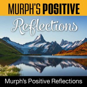 Murph’s Positive Reflections